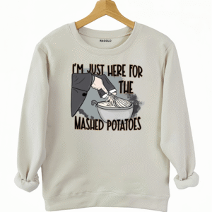 I'm Just Here For The Mashed Potatoes Sweatshirt